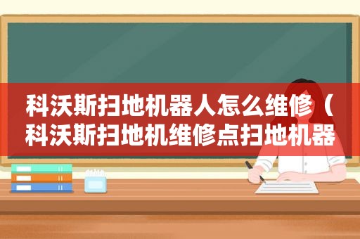 科沃斯扫地机器人怎么维修（科沃斯扫地机维修点扫地机器人 :科沃斯）