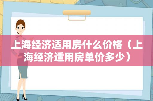 上海经济适用房什么价格（上海经济适用房单价多少）