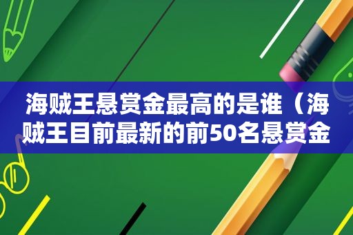 海贼王悬赏金最高的是谁（海贼王目前最新的前50名悬赏金排行榜）