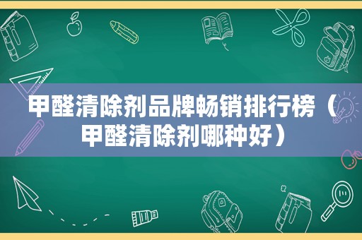 甲醛清除剂品牌畅销排行榜（甲醛清除剂哪种好）