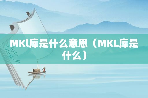 MKl库是什么意思（MKL库是什么）