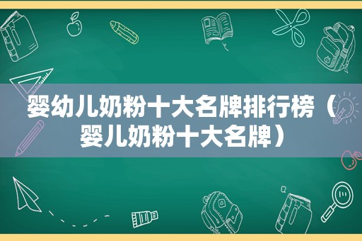 婴幼儿奶粉十大名牌排行榜（婴儿奶粉十大名牌）