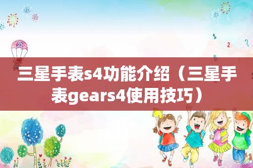 三星手表s4功能介绍（三星手表gears4使用技巧）