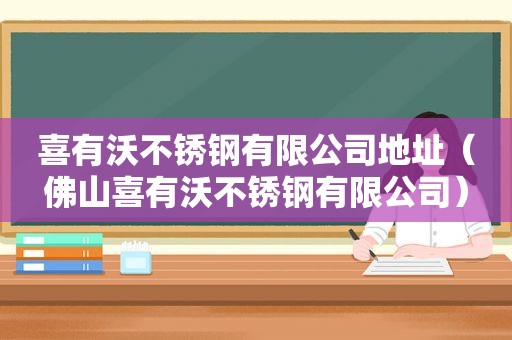 喜有沃不锈钢有限公司地址（佛山喜有沃不锈钢有限公司）