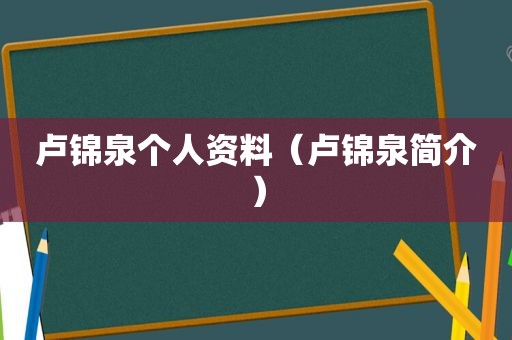 卢锦泉个人资料（卢锦泉简介）