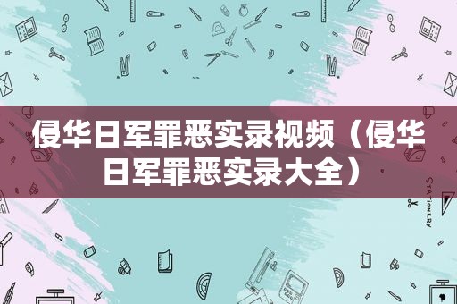 侵华日军罪恶实录视频（侵华日军罪恶实录大全）