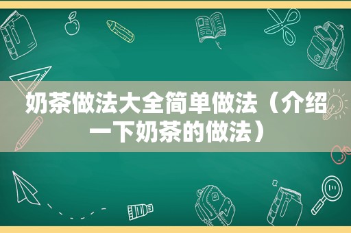 奶茶做法大全简单做法（介绍一下奶茶的做法）