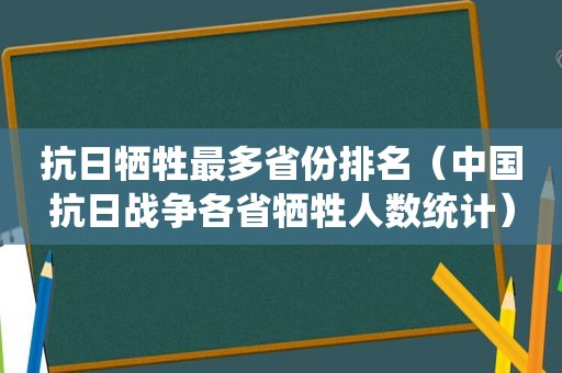 抗日牺牲最多省份排名（中国抗日战争各省牺牲人数统计）