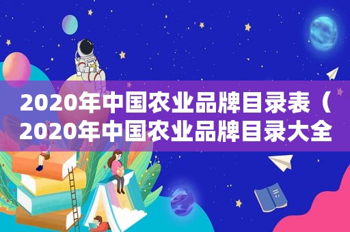 2020年中国农业品牌目录表（2020年中国农业品牌目录大全）