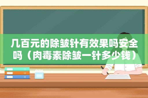 几百元的除皱针有效果吗安全吗（肉毒素除皱一针多少钱）