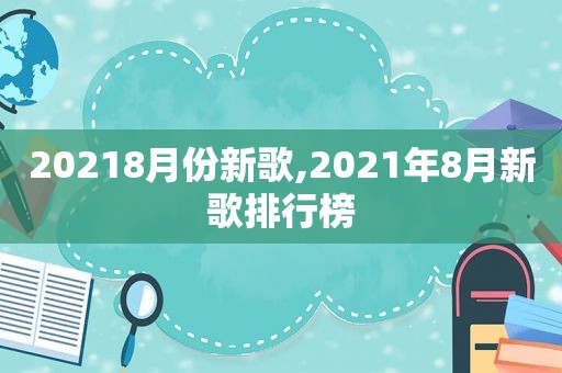 20218月份新歌,2021年8月新歌排行榜