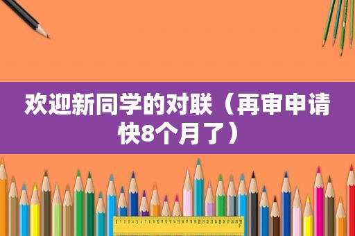 欢迎新同学的对联（再审申请快8个月了）