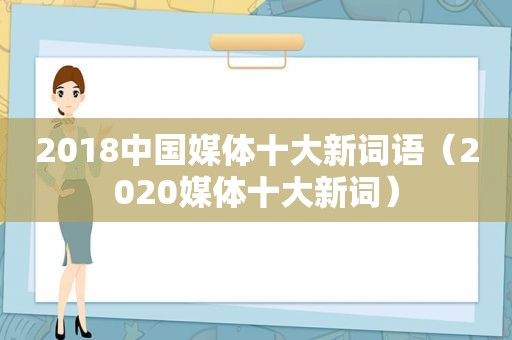 2018中国媒体十大新词语（2020媒体十大新词）