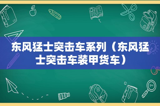 东风猛士突击车系列（东风猛士突击车装甲货车）