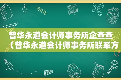 普华永道会计师事务所企查查（普华永道会计师事务所联系方式）