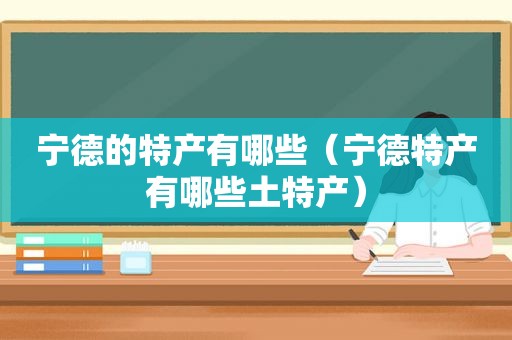 宁德的特产有哪些（宁德特产有哪些土特产）