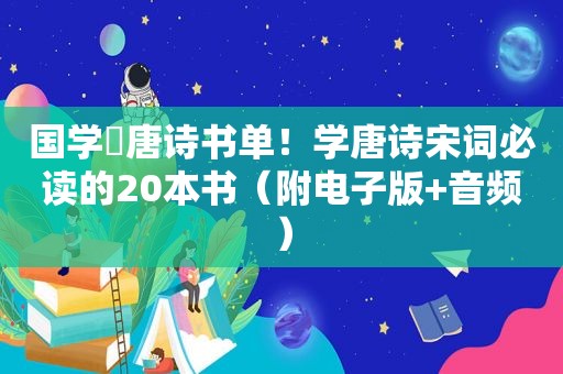 国学❗唐诗书单！学唐诗宋词必读的20本书（附电子版+音频）