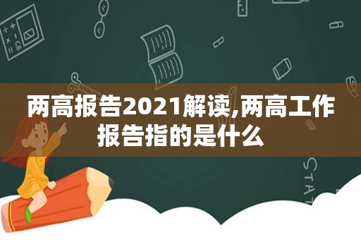 两高报告2021解读,两高工作报告指的是什么