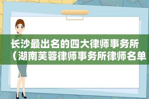 长沙最出名的四大律师事务所（湖南芙蓉律师事务所律师名单文静）