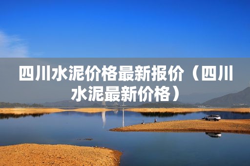 四川水泥价格最新报价（四川水泥最新价格）