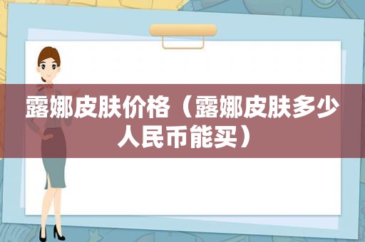 露娜皮肤价格（露娜皮肤多少人民币能买）