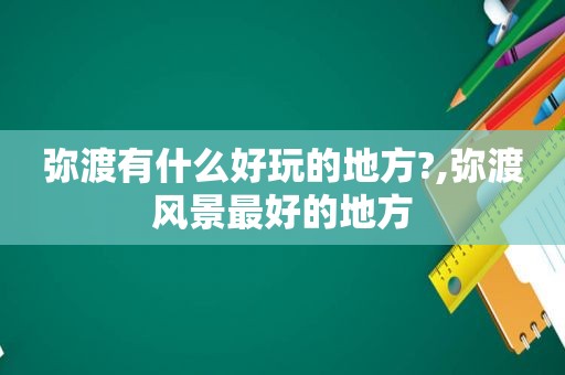 弥渡有什么好玩的地方?,弥渡风景最好的地方