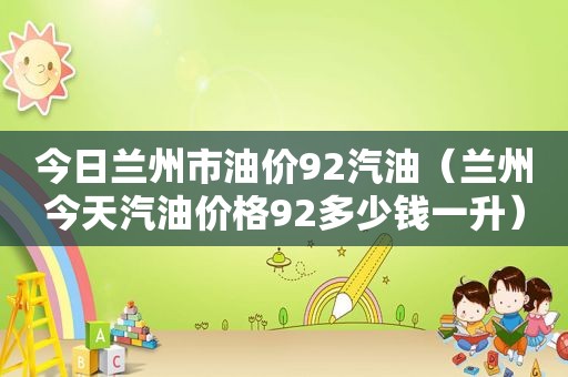 今日 *** 市油价92汽油（ *** 今天汽油价格92多少钱一升）