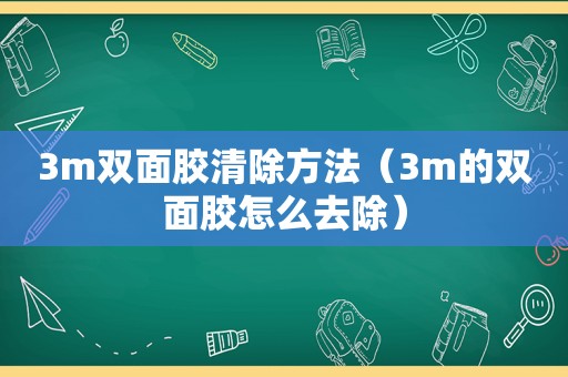 3m双面胶清除方法（3m的双面胶怎么去除）