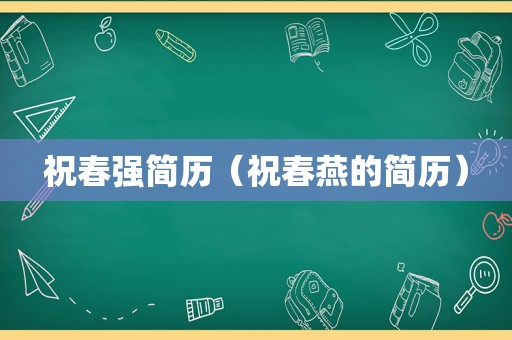 祝春强简历（祝春燕的简历）