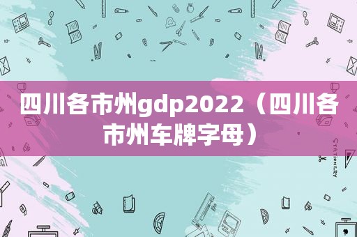 四川各市州gdp2022（四川各市州车牌字母）