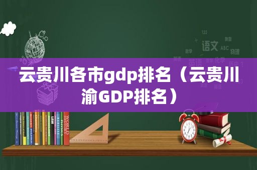 云贵川各市gdp排名（云贵川渝GDP排名）