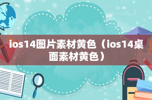 ios14图片素材黄色（ios14桌面素材黄色）