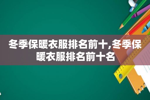 冬季保暖衣服排名前十,冬季保暖衣服排名前十名