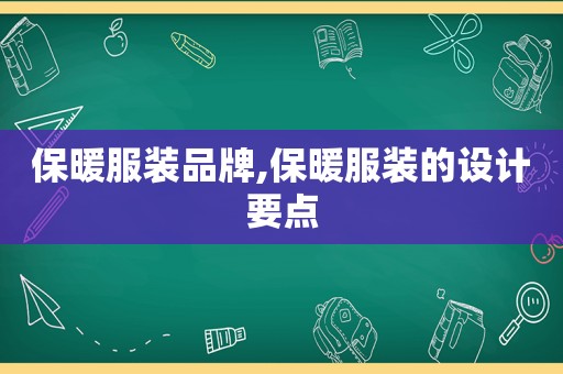 保暖服装品牌,保暖服装的设计要点