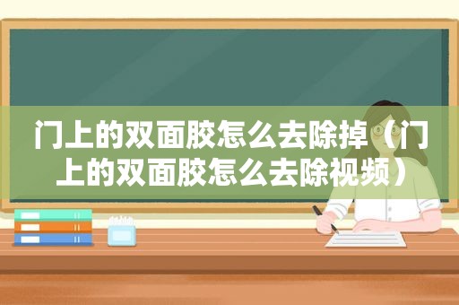 门上的双面胶怎么去除掉（门上的双面胶怎么去除视频）