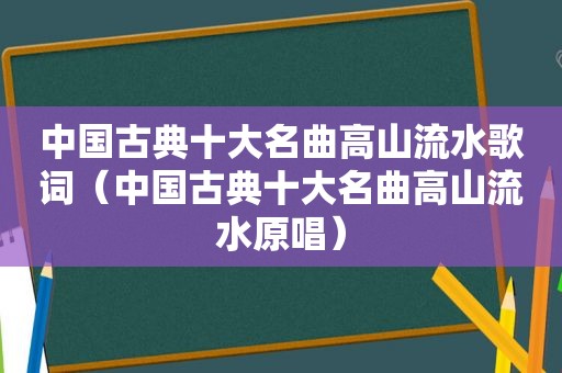 中国古典十大名曲高山流水歌词（中国古典十大名曲高山流水原唱）