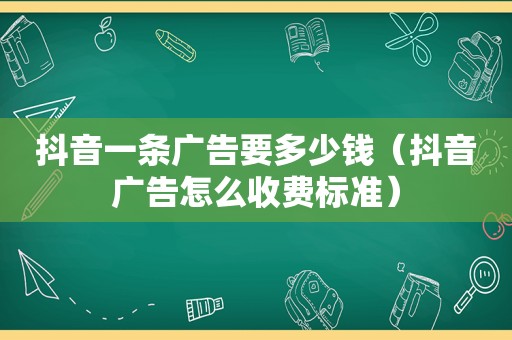 抖音一条广告要多少钱（抖音广告怎么收费标准）