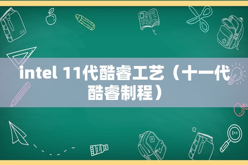 intel 11代酷睿工艺（十一代酷睿制程）