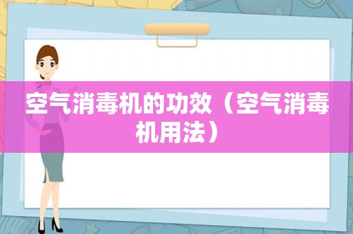 空气消毒机的功效（空气消毒机用法）