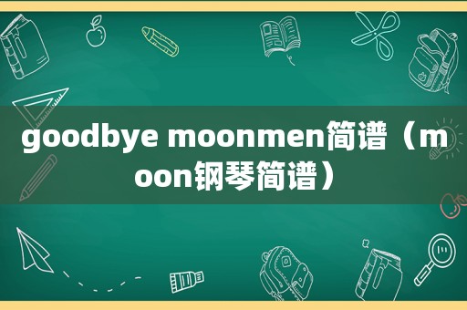 goodbye moonmen简谱（moon钢琴简谱）