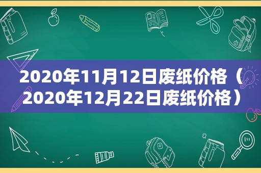 2020年11月12日废纸价格（2020年12月22日废纸价格）