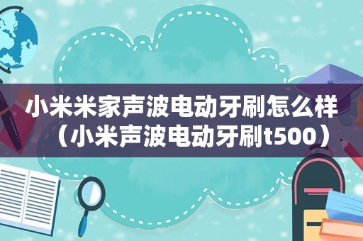 小米米家声波电动牙刷怎么样（小米声波电动牙刷t500）