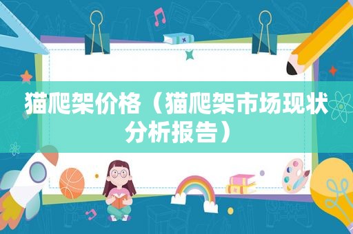 猫爬架价格（猫爬架市场现状分析报告）