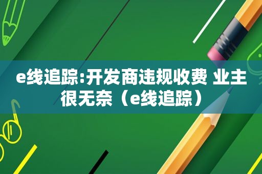 e线追踪:开发商违规收费 业主很无奈（e线追踪）