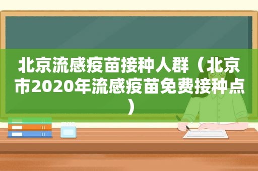 北京流感疫苗接种人群（北京市2020年流感疫苗免费接种点）