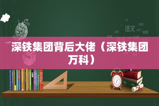 深铁集团背后大佬（深铁集团 万科）