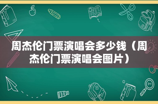 周杰伦门票演唱会多少钱（周杰伦门票演唱会图片）