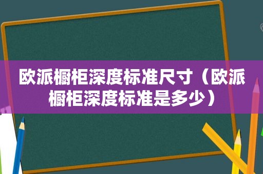 欧派橱柜深度标准尺寸（欧派橱柜深度标准是多少）