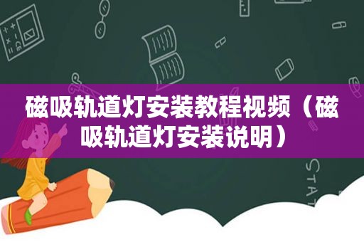 磁吸轨道灯安装教程视频（磁吸轨道灯安装说明）