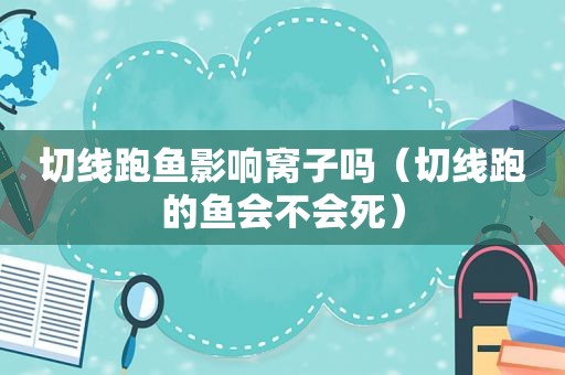 切线跑鱼影响窝子吗（切线跑的鱼会不会死）